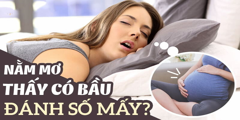 Nằm mơ thấy có bầu thì nên đánh số bao nhiêu